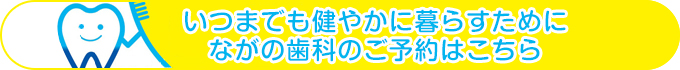 いつまでも健やかに暮らすために ながの歯科のご予約はこちら