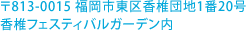 〒813-0015 福岡市東区香椎団地1番20号 香椎フェスティバルガーデン内