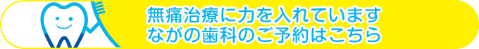 無痛治療に力を入れています ながの歯科のご予約はこちら