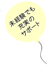 未経験でも充実のサポート